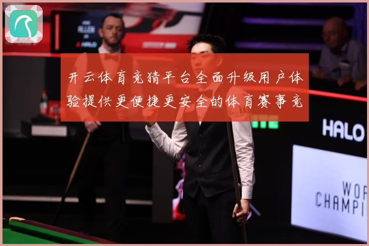 开云体育竞猜平台全面升级用户体验提供更便捷更安全的体育赛事竞专题观察-深度解析