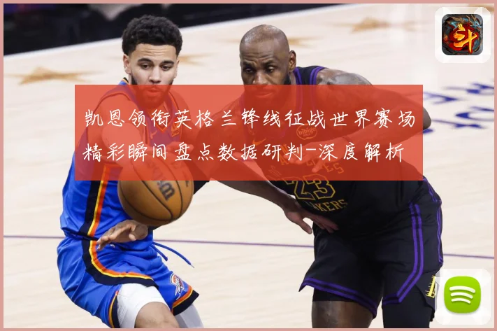 凯恩领衔英格兰锋线征战世界赛场精彩瞬间盘点数据研判-深度解析