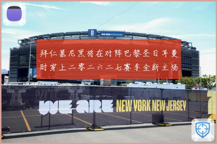 拜仁慕尼黑将在对阵巴黎圣日耳曼时穿上二零二六二七赛季全新主场赛事前瞻-深度解析