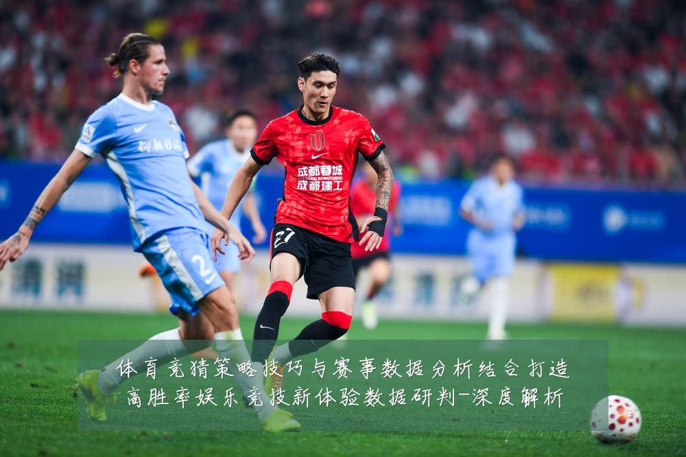 体育竞猜策略技巧与赛事数据分析结合打造高胜率娱乐竞技新体验数据研判-深度解析