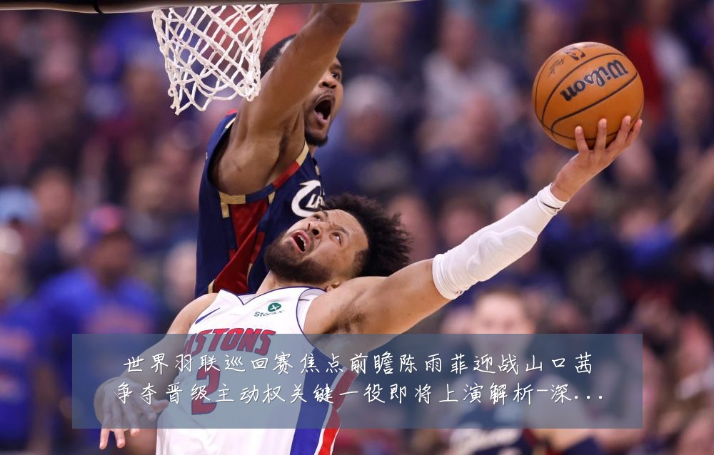 世界羽联巡回赛焦点前瞻陈雨菲迎战山口茜争夺晋级主动权关键一役即将上演解析-深度解析