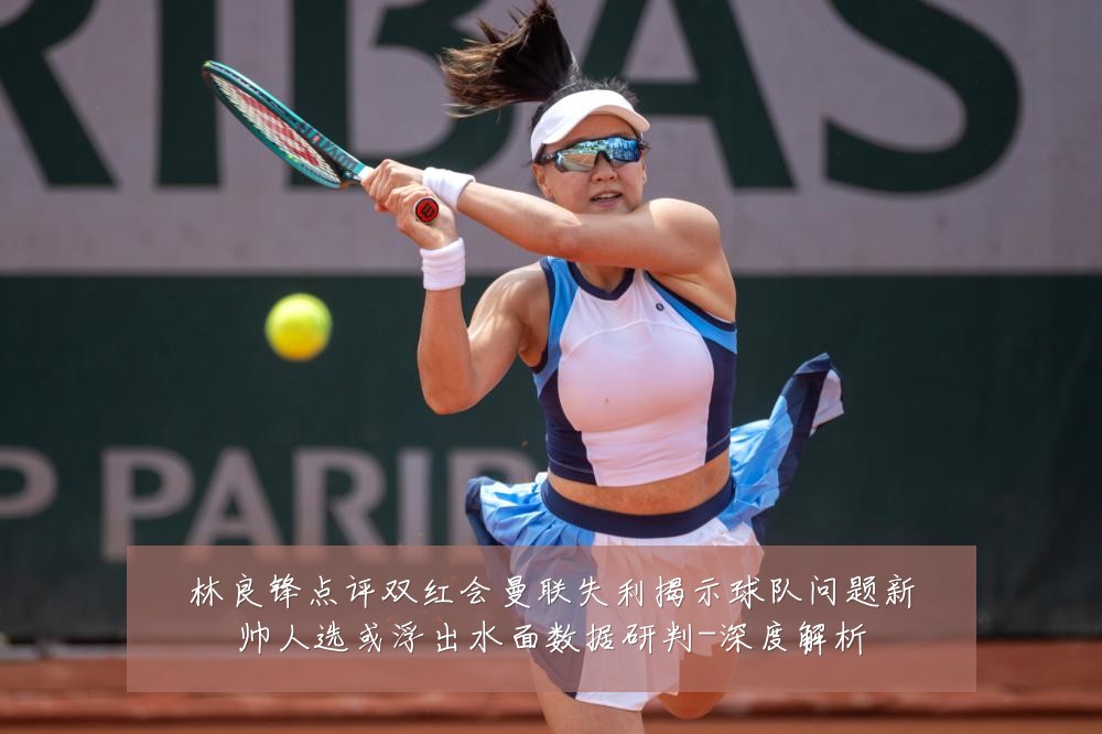 林良锋点评双红会曼联失利揭示球队问题新帅人选或浮出水面数据研判-深度解析