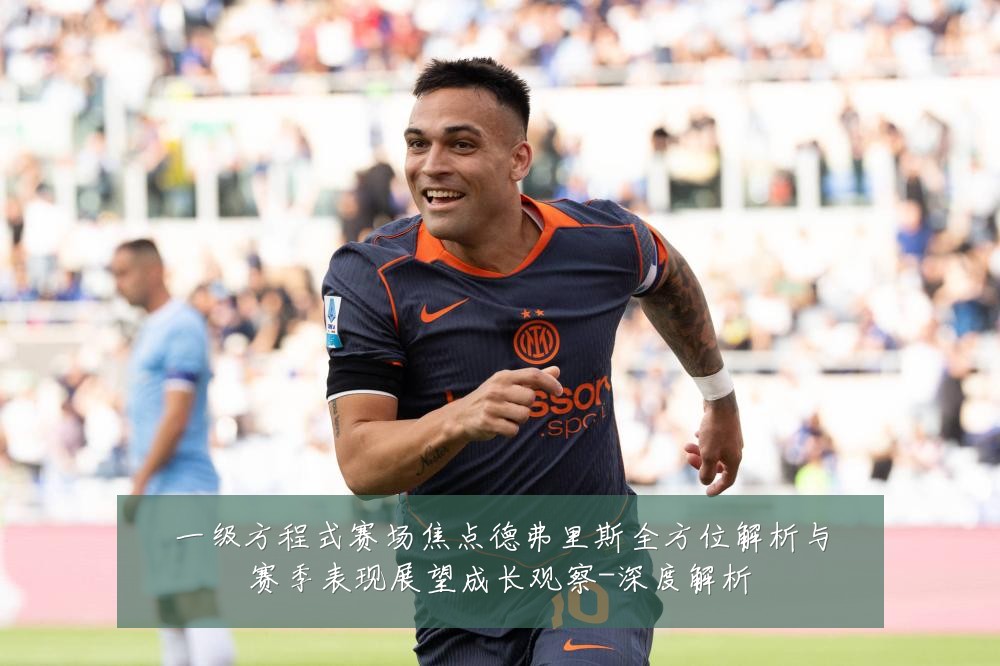 一级方程式赛场焦点德弗里斯全方位解析与赛季表现展望成长观察-深度解析